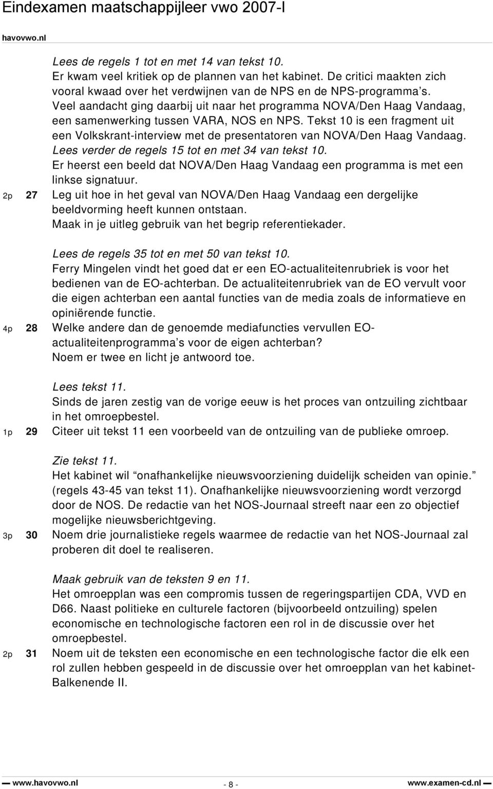 Tekst 10 is een fragment uit een Volkskrant-interview met de presentatoren van NOVA/Den Haag Vandaag. Lees verder de regels 15 tot en met 34 van tekst 10.