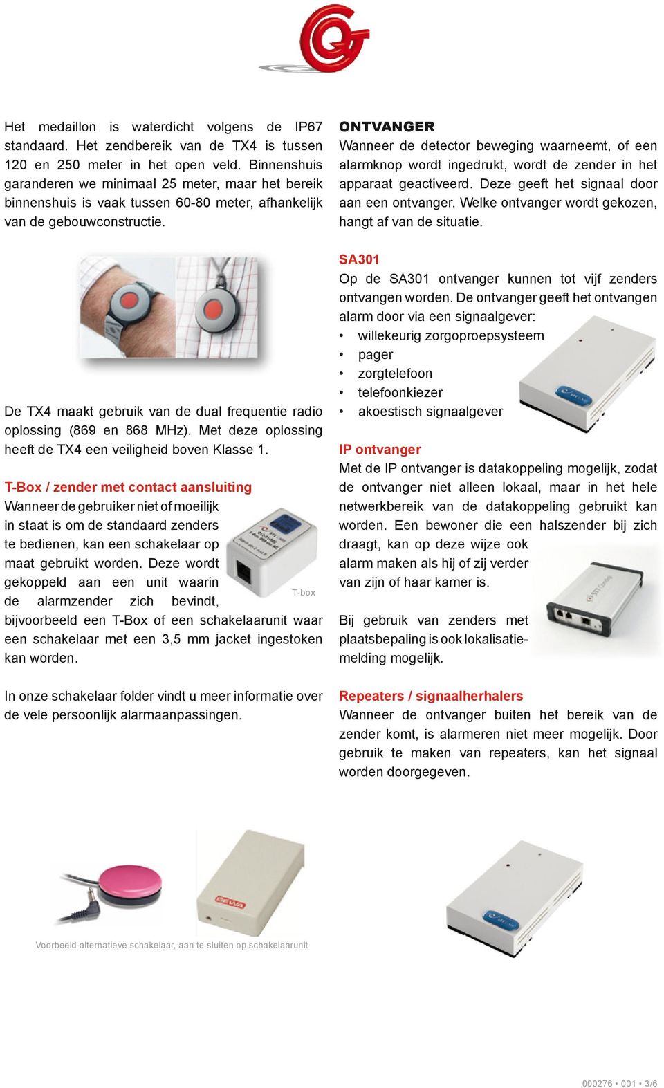 De TX4 maakt gebruik van de dual frequentie radio oplossing (869 en 868 MHz). Met deze oplossing heeft de TX4 een veiligheid boven Klasse 1.