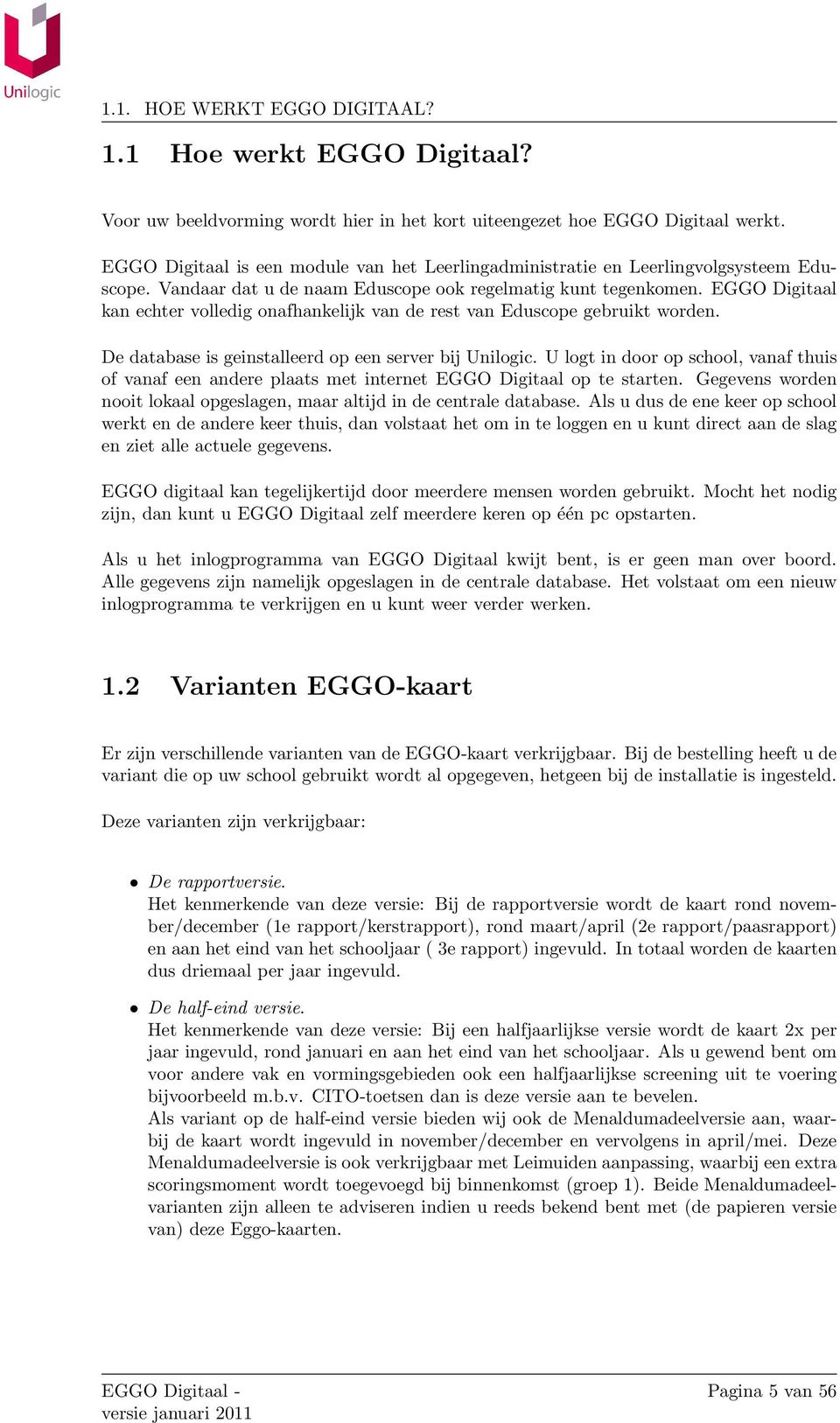 EGGO Digitaal kan echter volledig onafhankelijk van de rest van Eduscope gebruikt worden. De database is geinstalleerd op een server bij Unilogic.