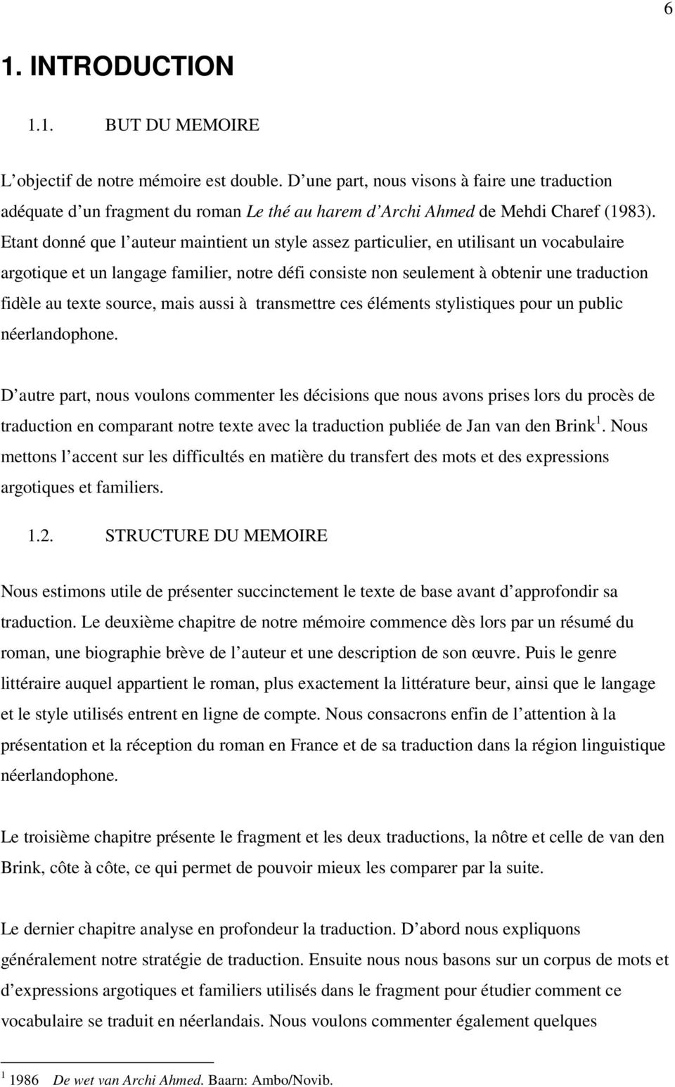 Etant donné que l auteur maintient un style assez particulier, en utilisant un vocabulaire argotique et un langage familier, notre défi consiste non seulement à obtenir une traduction fidèle au texte