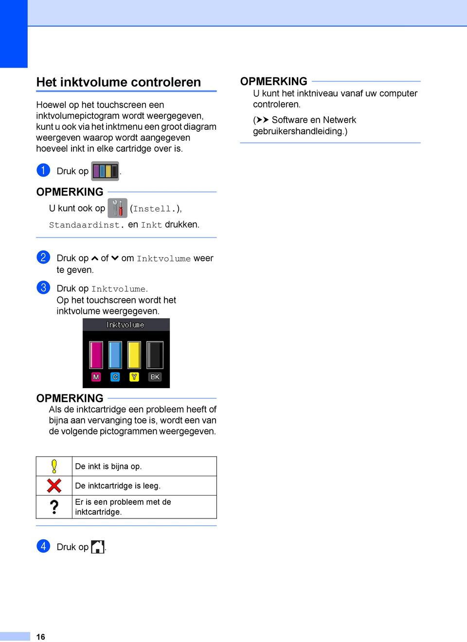 ), Standaardinst. en Inkt drukken. b Druk op s of t om Inktvolume weer te geven. c Druk op Inktvolume. Op het touchscreen wordt het inktvolume weergegeven.