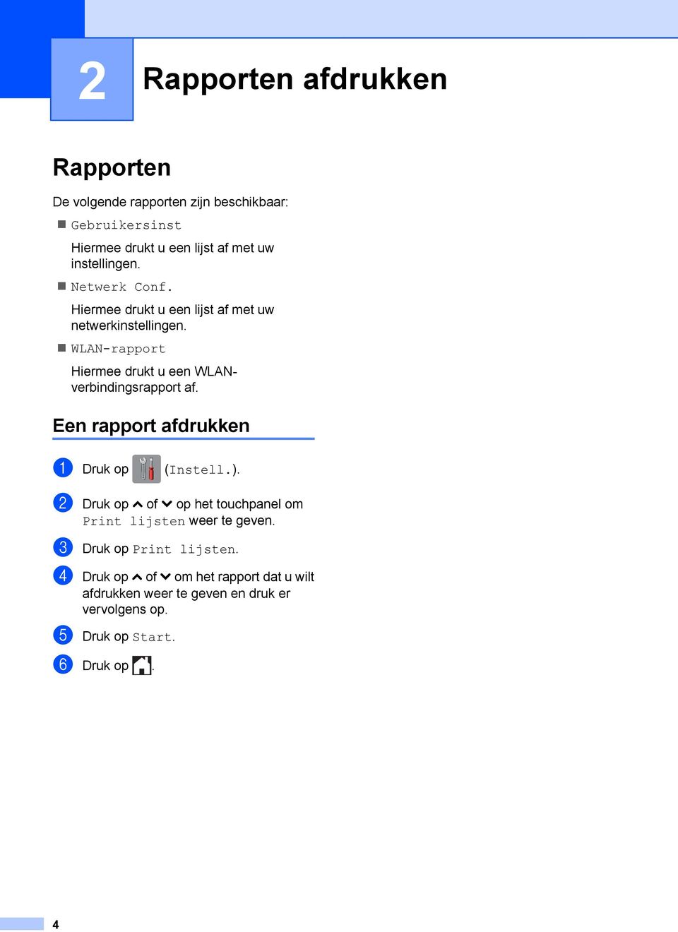 WLAN-rapport Hiermee drukt u een WLANverbindingsrapport af. Een rapport afdrukken a Druk op (Instell.).