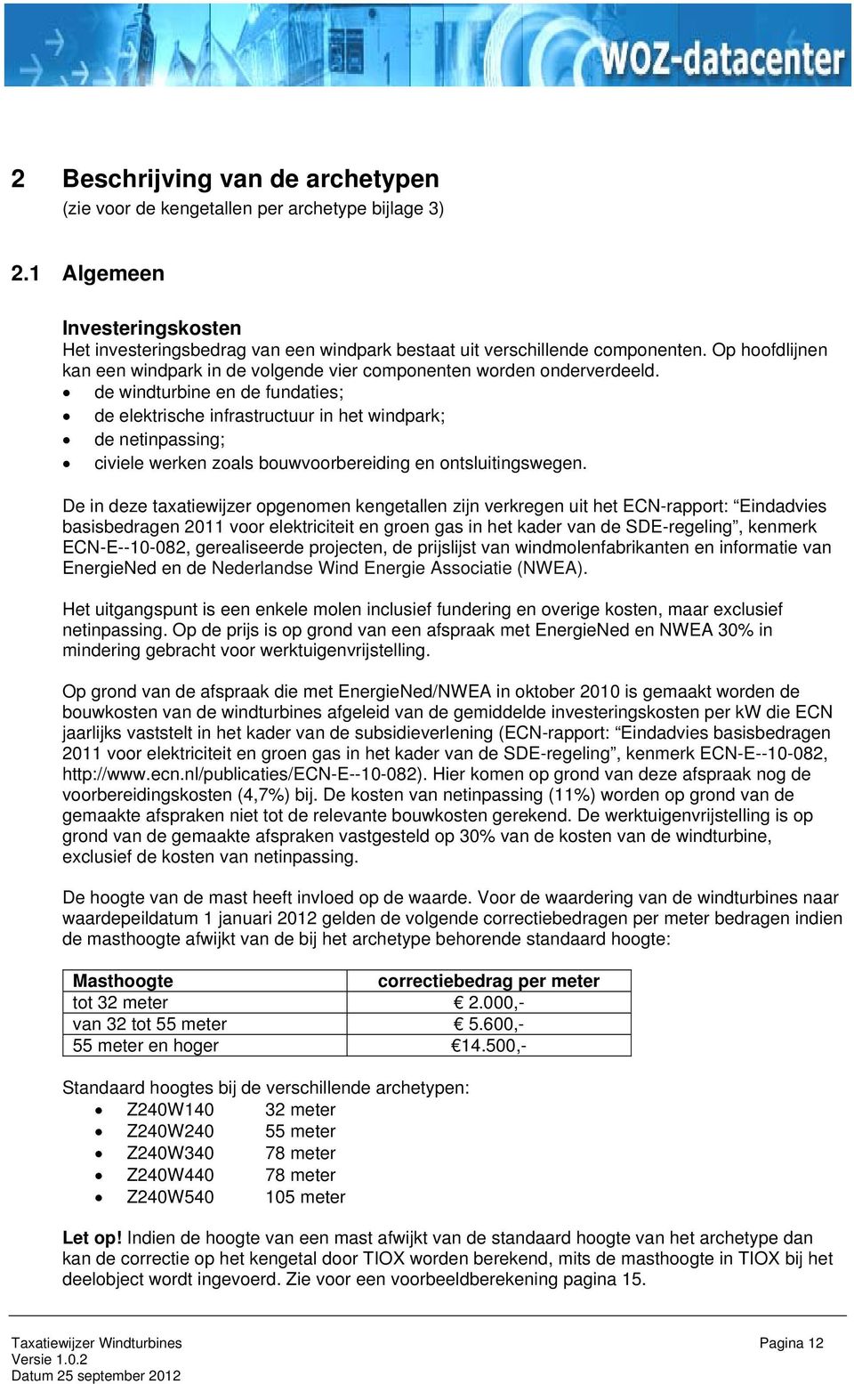 de windturbine en de fundaties; de elektrische infrastructuur in het windpark; de netinpassing; civiele werken zoals bouwvoorbereiding en ontsluitingswegen.