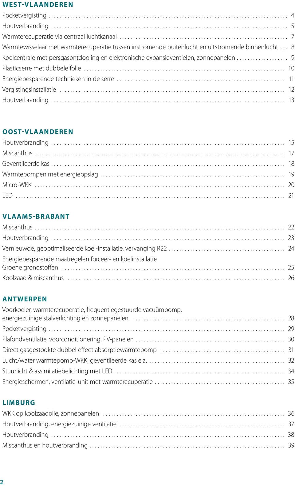 Houtverbranding 13 Oost-Vlaanderen Houtverbranding 15 Miscanthus 17 Geventileerde kas 18 Warmtepompen met energieopslag 19 Micro-WKK 20 LED 21 Vlaams-Brabant Miscanthus 22 Houtverbranding 23