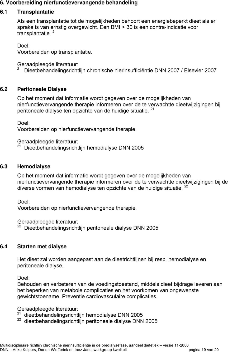 Peritoneale Dialyse Op het moment dat informatie wordt gegeven over de mogelijkheden van nierfunctievervangende therapie informeren over de te verwachtte dieetwijzigingen bij peritoneale dialyse ten