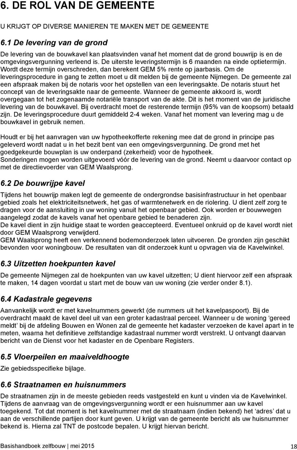 De uiterste leveringstermijn is 6 maanden na einde optietermijn. Wordt deze termijn overschreden, dan berekent GEM 5% rente op jaarbasis.