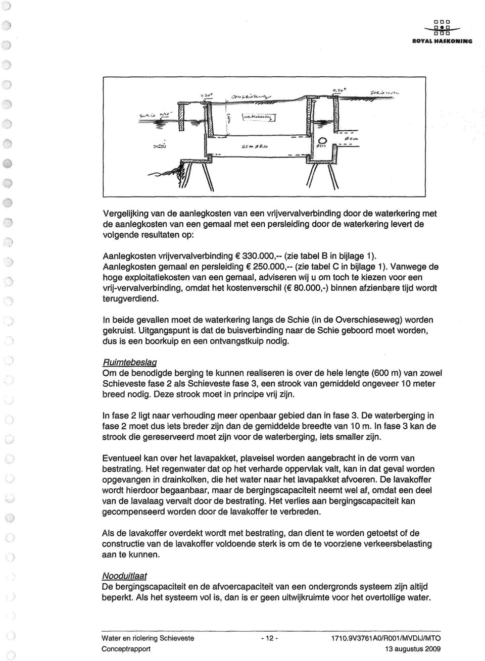 Vanwege de hoge exploitatiekosten van een gemaal, adviseren wij u om toch te kiezen voor een vrij-vervalverbinding, omdat het kostenverschil ( 80.000,-) binnen afzienbare tijd wordt terugverdiend.