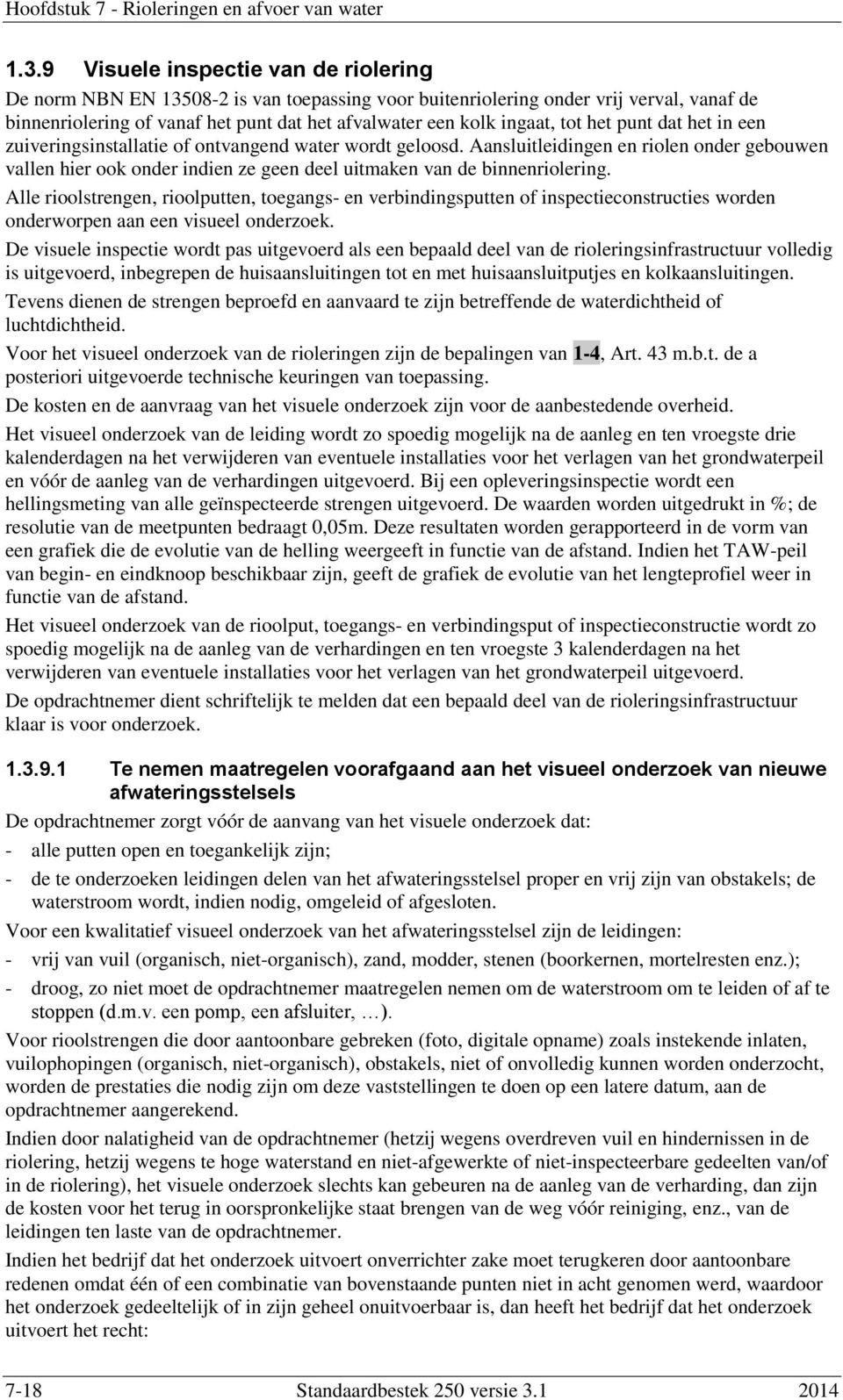 Aansluitleidingen en riolen onder gebouwen vallen hier ook onder indien ze geen deel uitmaken van de binnenriolering.