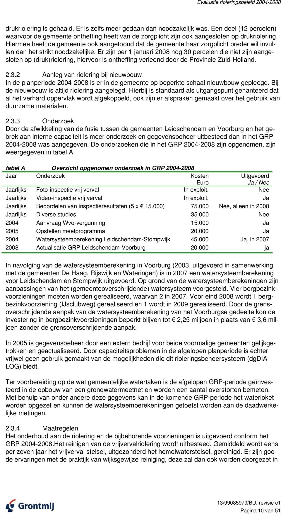 Hiermee heeft de gemeente ook aangetoond dat de gemeente haar zorgplicht breder wil invullen dan het strikt noodzakelijke.