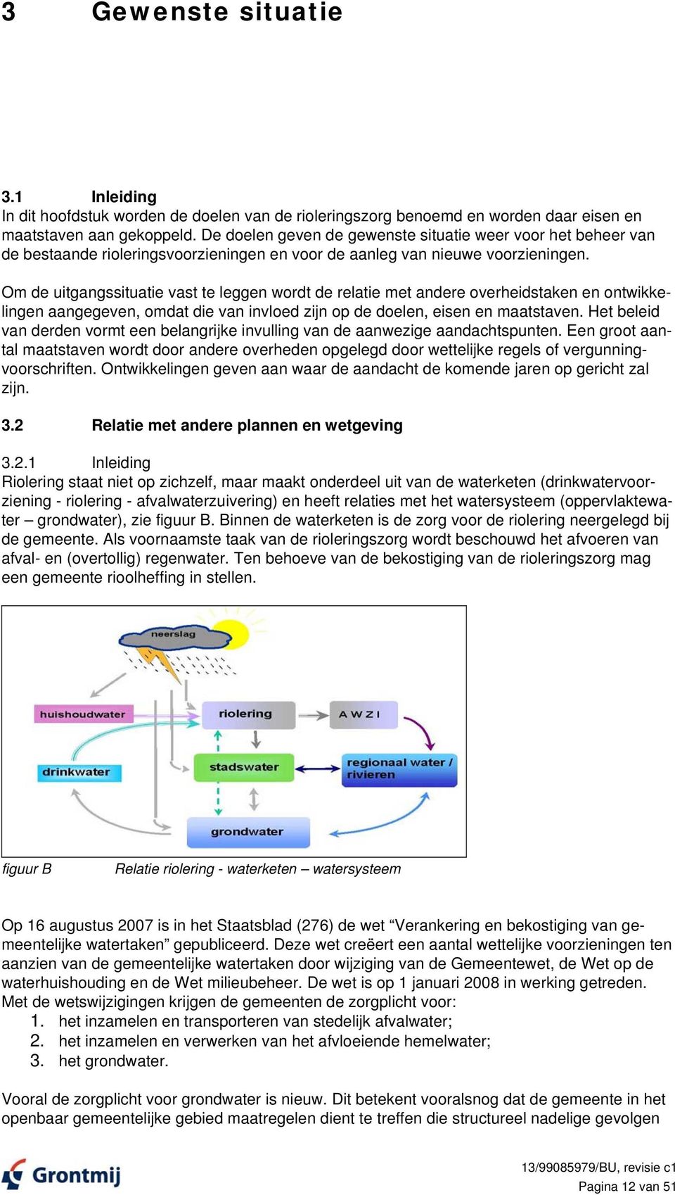 Om de uitgangssituatie vast te leggen wordt de relatie met andere overheidstaken en ontwikkelingen aangegeven, omdat die van invloed zijn op de doelen, eisen en maatstaven.