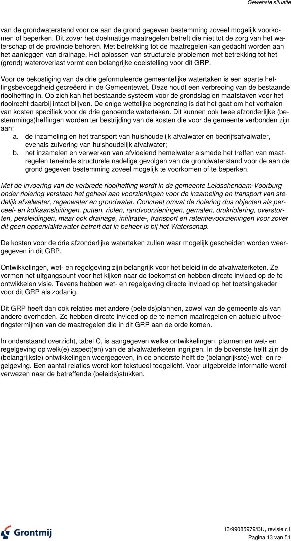 Het oplossen van structurele problemen met betrekking tot het (grond) wateroverlast vormt een belangrijke doelstelling voor dit GRP.