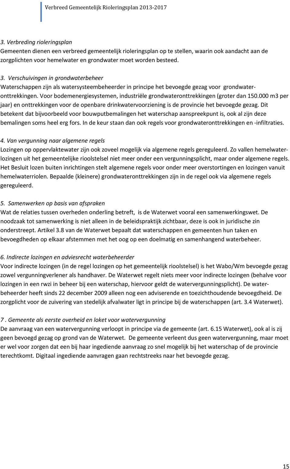 Voor bodemenergiesystemen, industriële grondwateronttrekkingen (groter dan 150.000 m3 per jaar) en onttrekkingen voor de openbare drinkwatervoorziening is de provincie het bevoegde gezag.