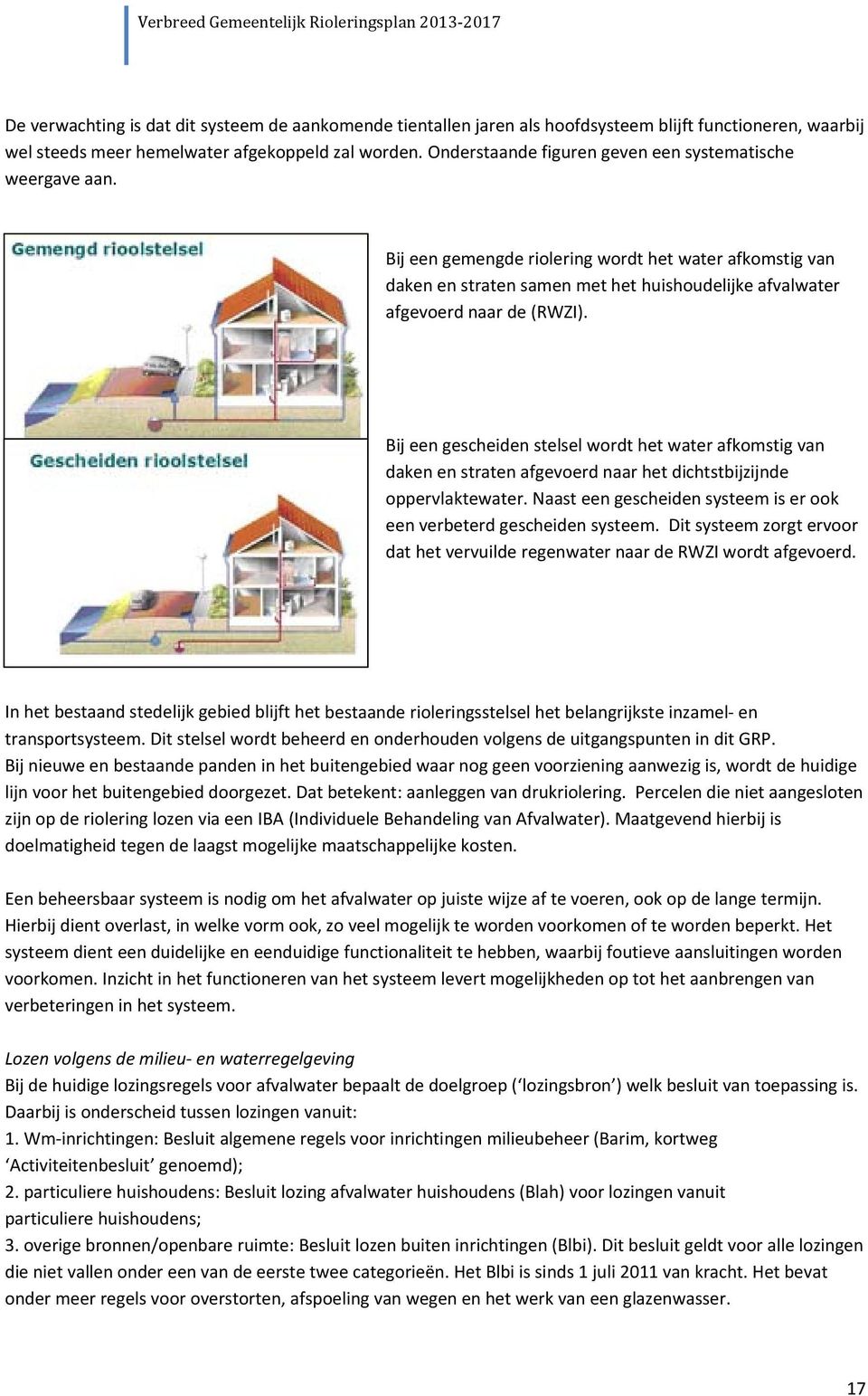 Bij een gescheiden stelsel wordt het water afkomstig van daken en straten afgevoerd naar het dichtstbijzijnde oppervlaktewater. Naast een gescheiden systeem is er ook een verbeterd gescheiden systeem.