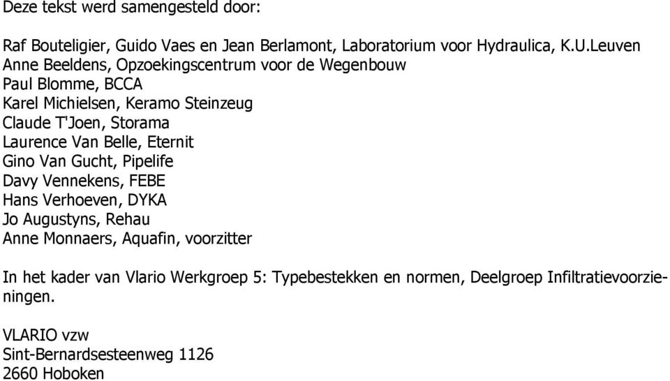 Laurence Van Belle, Eternit Gino Van Gucht, Pipelife Davy Vennekens, FEBE Hans Verhoeven, DYKA Jo Augustyns, Rehau Anne Monnaers,