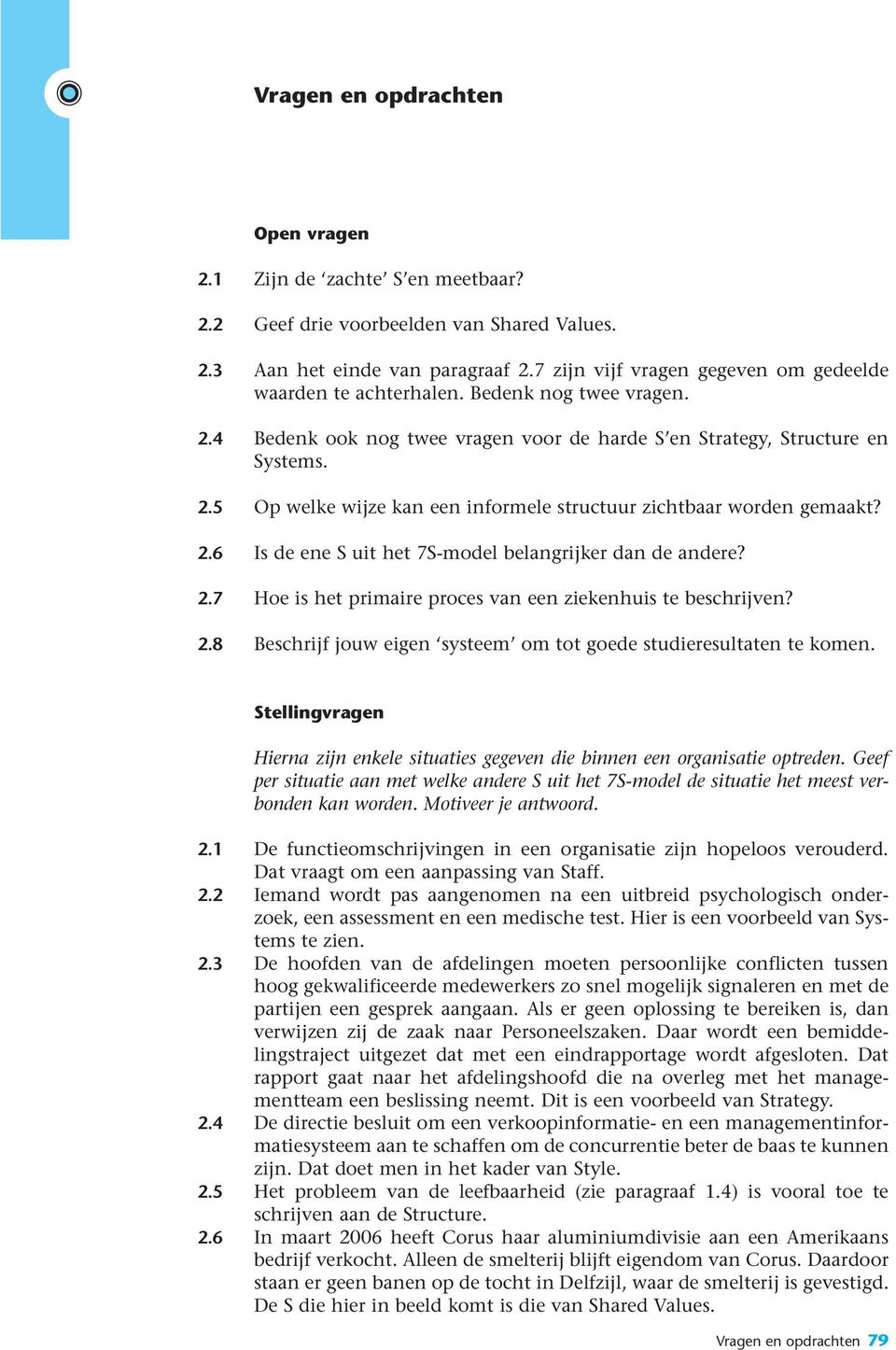 2.6 Is de ene S uit het 7S-model belangrijker dan de andere? 2.7 Hoe is het primaire proces van een ziekenhuis te beschrijven? 2.8 Beschrijf jouw eigen systeem om tot goede studieresultaten te komen.