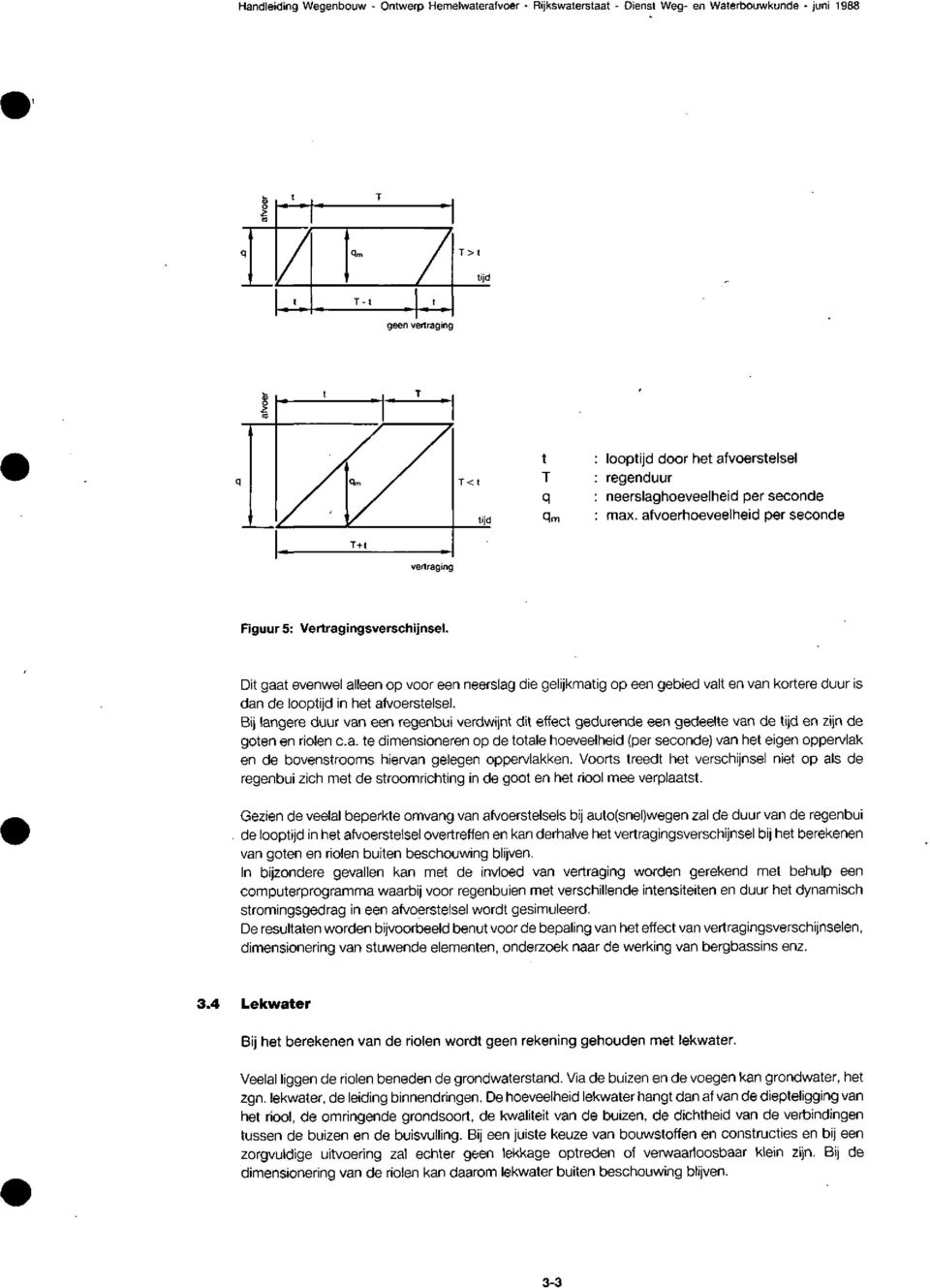 Dit gaat evenwel alleen op voor een neerslag die gelijkmatig op een gebied valt en van kortere duur is dan de looptijd in het afvoerstelsel.