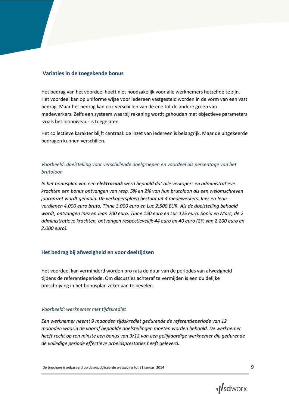 Zelfs een systeem waarbij rekening wordt gehouden met objectieve parameters -zoals het loonniveau- is toegelaten. Het collectieve karakter blijft centraal: de inzet van iedereen is belangrijk.