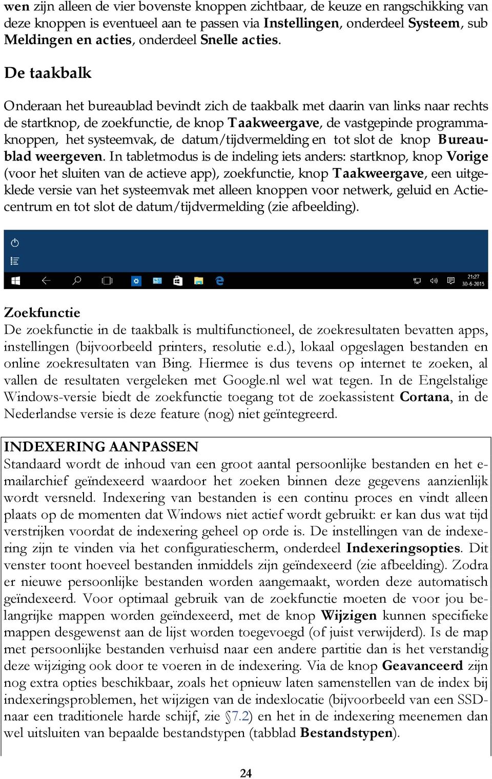 De taakbalk Onderaan het bureaublad bevindt zich de taakbalk met daarin van links naar rechts de startknop, de zoekfunctie, de knop Taakweergave, de vastgepinde programmaknoppen, het systeemvak, de