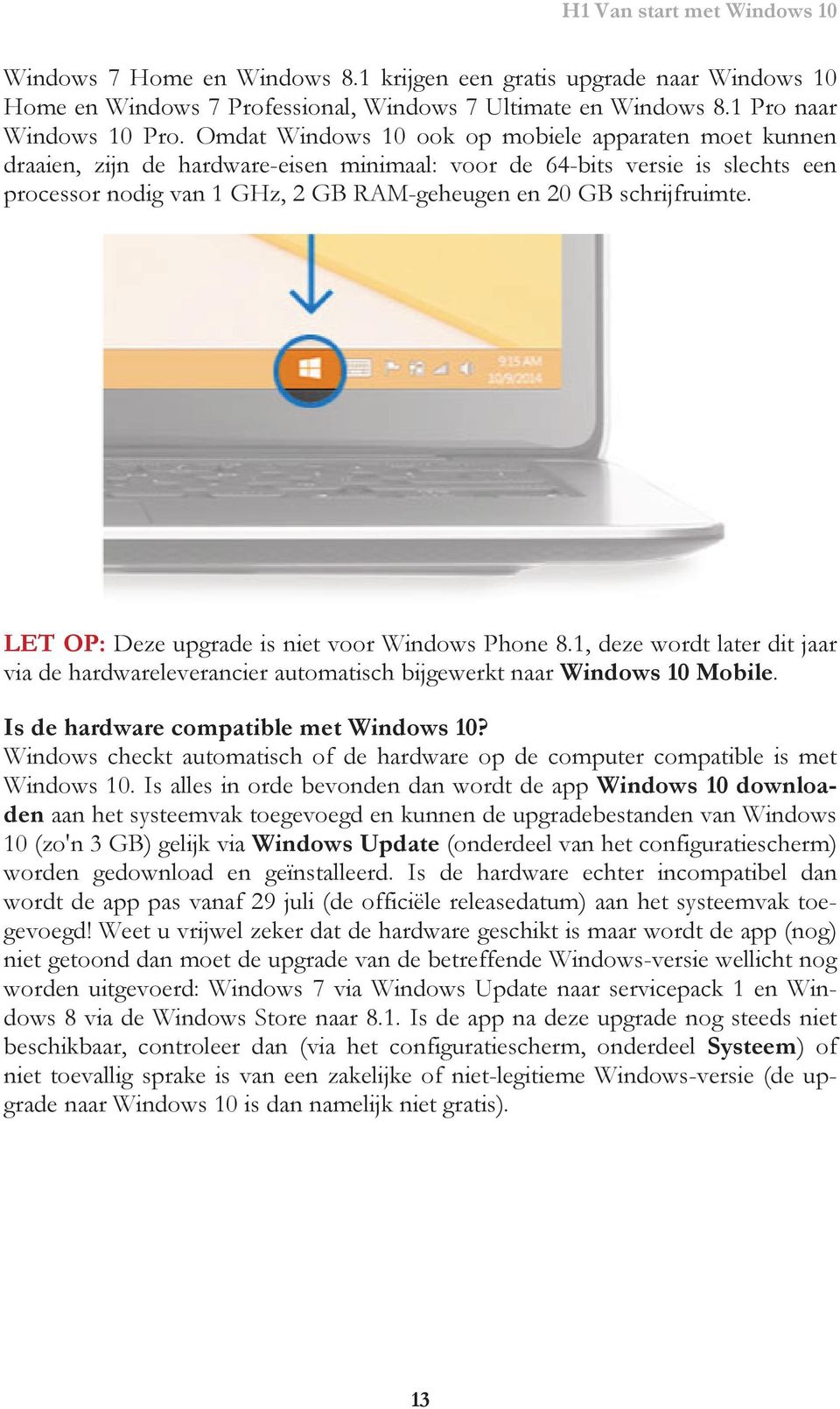 schrijfruimte. LET OP: Deze upgrade is niet voor Windows Phone 8.1, deze wordt later dit jaar via de hardwareleverancier automatisch bijgewerkt naar Windows 10 Mobile.