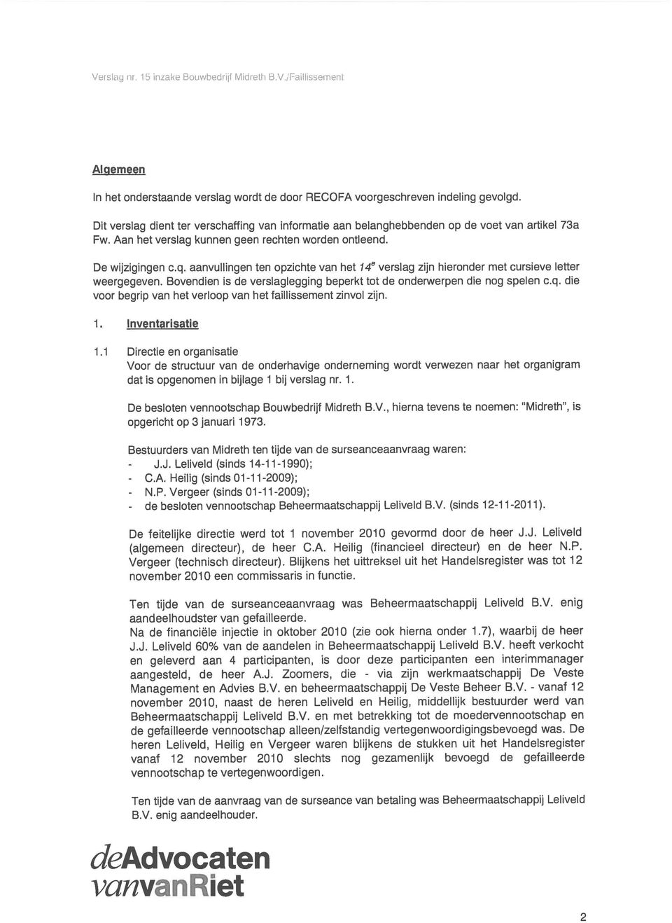 aanvullingen ten opzichte van het 14e verslag zijn hieronder met cursieve letter weergegeven. Bovendien is de verslaglegging beperkt tot de onderwerpen die nog spelen c.q.