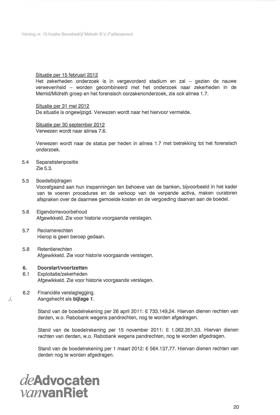 en het forensisch oorzakenonderzoek, zie ook alinea 1.7. Situatie per 31 mei 2012 De situatie is ongewijzigd. Verwezen wordt naar het hiervoor vermelde.