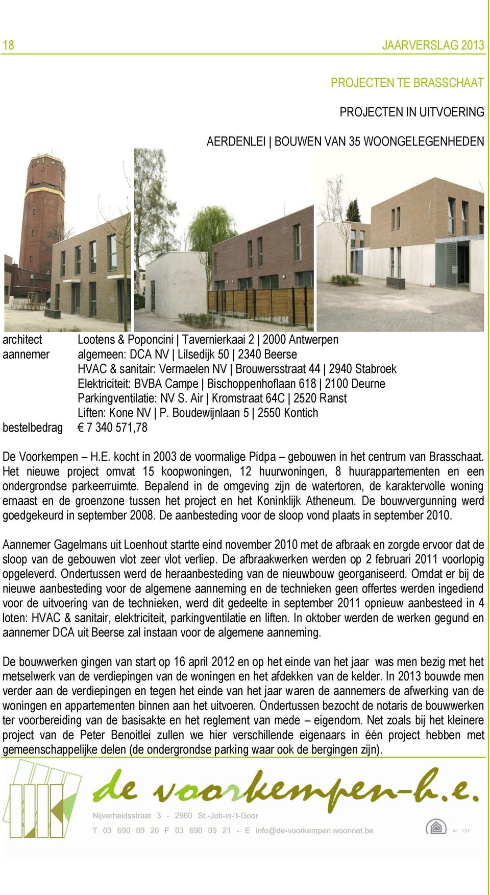 Air Kromstraat 64C 2520 Ranst Liften: Kone NV P. Boudewijnlaan 5 2550 Kontich bestelbedrag 7 340 571,78 De Voorkempen H.E. kocht in 2003 de voormalige Pidpa gebouwen in het centrum van Brasschaat.