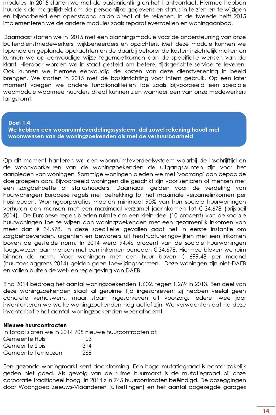 In de tweede helft 2015 implementeren we de andere modules zoals reparatieverzoeken en woningaanbod.