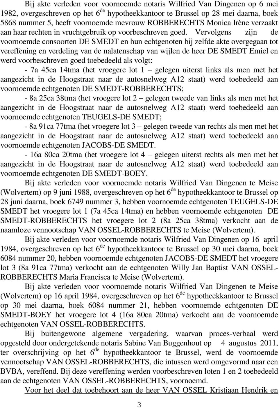 Vervolgens zijn de voornoemde consoorten DE SMEDT en hun echtgenoten bij zelfde akte overgegaan tot vereffening en verdeling van de nalatenschap van wijlen de heer DE SMEDT Emiel en werd