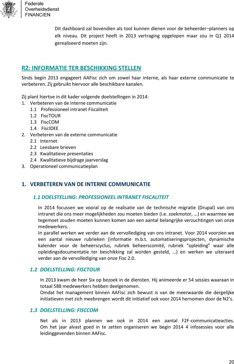 Zij plant hiertoe in dit kader volgende doelstellingen in 2014: 1. Verbeteren van de interne communicatie 1.1 Professioneel intranet Fiscaliteit 1.2 FiscTOUR 1.3 FiscCOM 1.4 FiscIDEE 2.