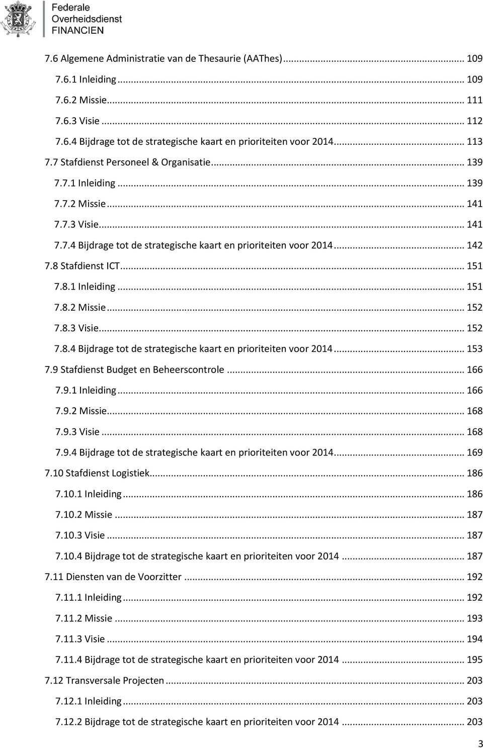 .. 151 7.8.1 Inleiding... 151 7.8.2 Missie... 152 7.8.3 Visie... 152 7.8.4 Bijdrage tot de strategische kaart en prioriteiten voor 2014... 153 7.9 Stafdienst Budget en Beheerscontrole... 166 7.9.1 Inleiding... 166 7.9.2 Missie... 168 7.