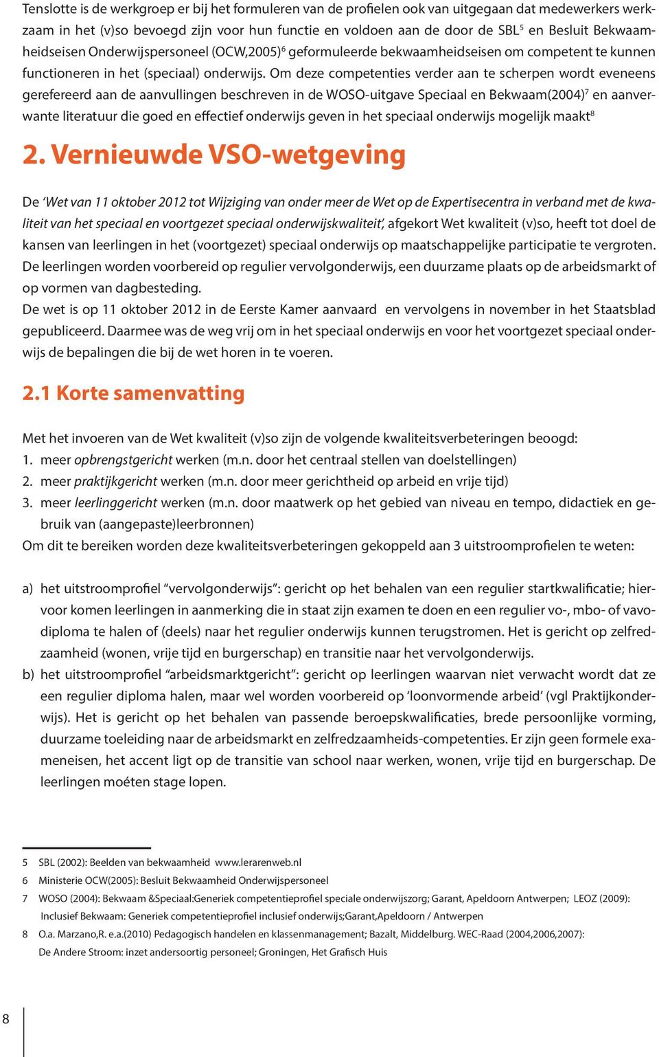 Om deze competenties verder aan te scherpen wordt eveneens gerefereerd aan de aanvullingen beschreven in de WOSO-uitgave Speciaal en Bekwaam(2004) 7 en aanverwante literatuur die goed en effectief