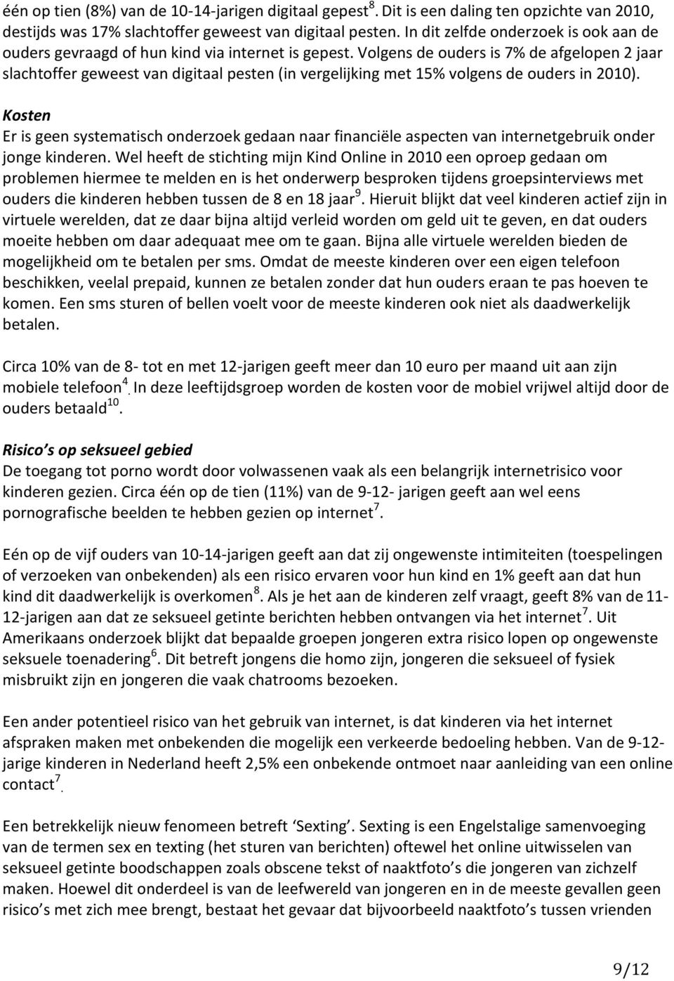 Volgens de ouders is 7% de afgelopen 2 jaar slachtoffer geweest van digitaal pesten (in vergelijking met 15% volgens de ouders in 2010).