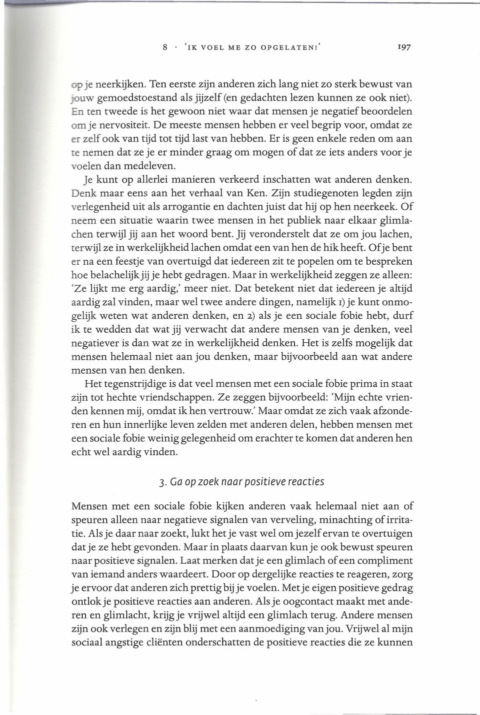 Er is geen enkele reden om aan te nemen dat ze je er minder graag om mogen of dat ze iets anders voor je voelen dan medeleven. Je kunt op allerlei manieren verkeerd inschatten wat anderen denken.