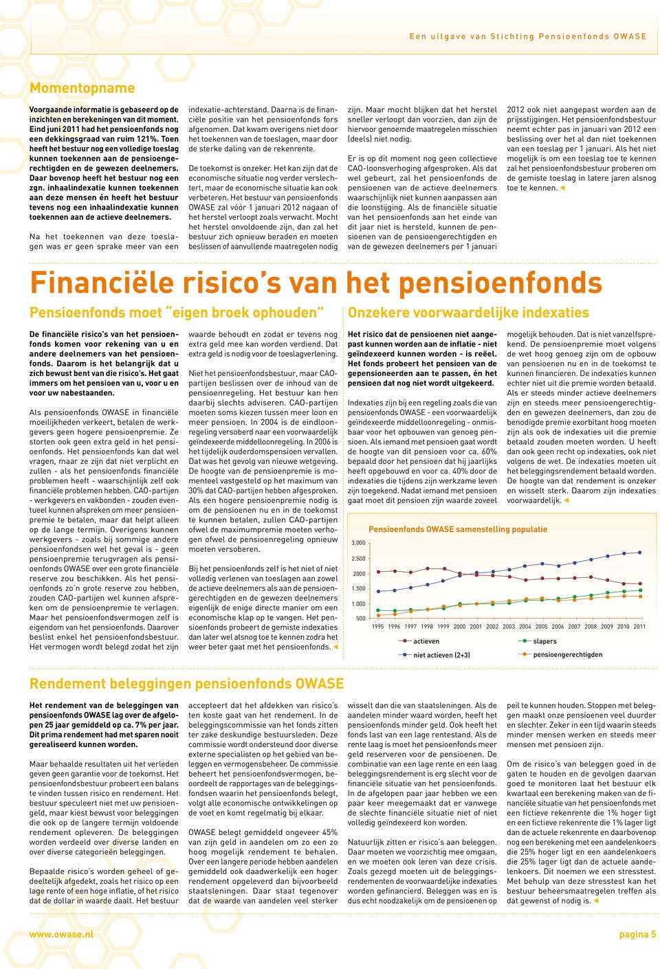 Daar bovenop heeft het bestuur nog een zgn. inhaalindexatie kunnen toekennen aan deze mensen én heeft het bestuur tevens nog een inhaalindexatie kunnen toekennen aan de actieve deelnemers.