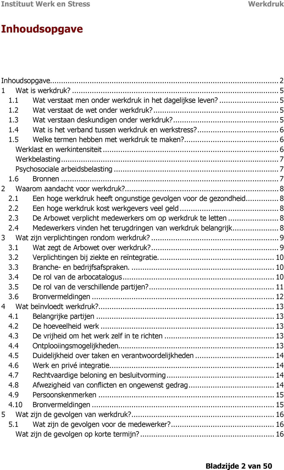 6 Bronnen...7 2 Waarom aandacht voor werkdruk?...8 2.1 Een hoge werkdruk heeft ongunstige gevolgen voor de gezondheid...8 2.2 Een hoge werkdruk kost werkgevers veel geld...8 2.3 De Arbowet verplicht medewerkers om op werkdruk te letten.