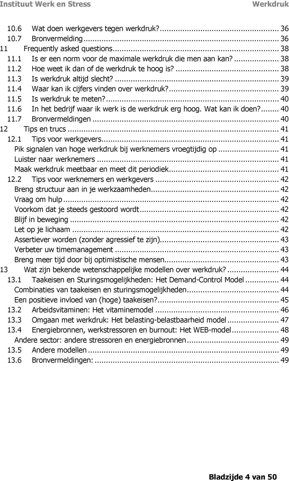 Wat kan ik doen?... 40 11.7 Bronvermeldingen... 40 12 Tips en trucs... 41 12.1 Tips voor werkgevers... 41 Pik signalen van hoge werkdruk bij werknemers vroegtijdig op... 41 Luister naar werknemers.