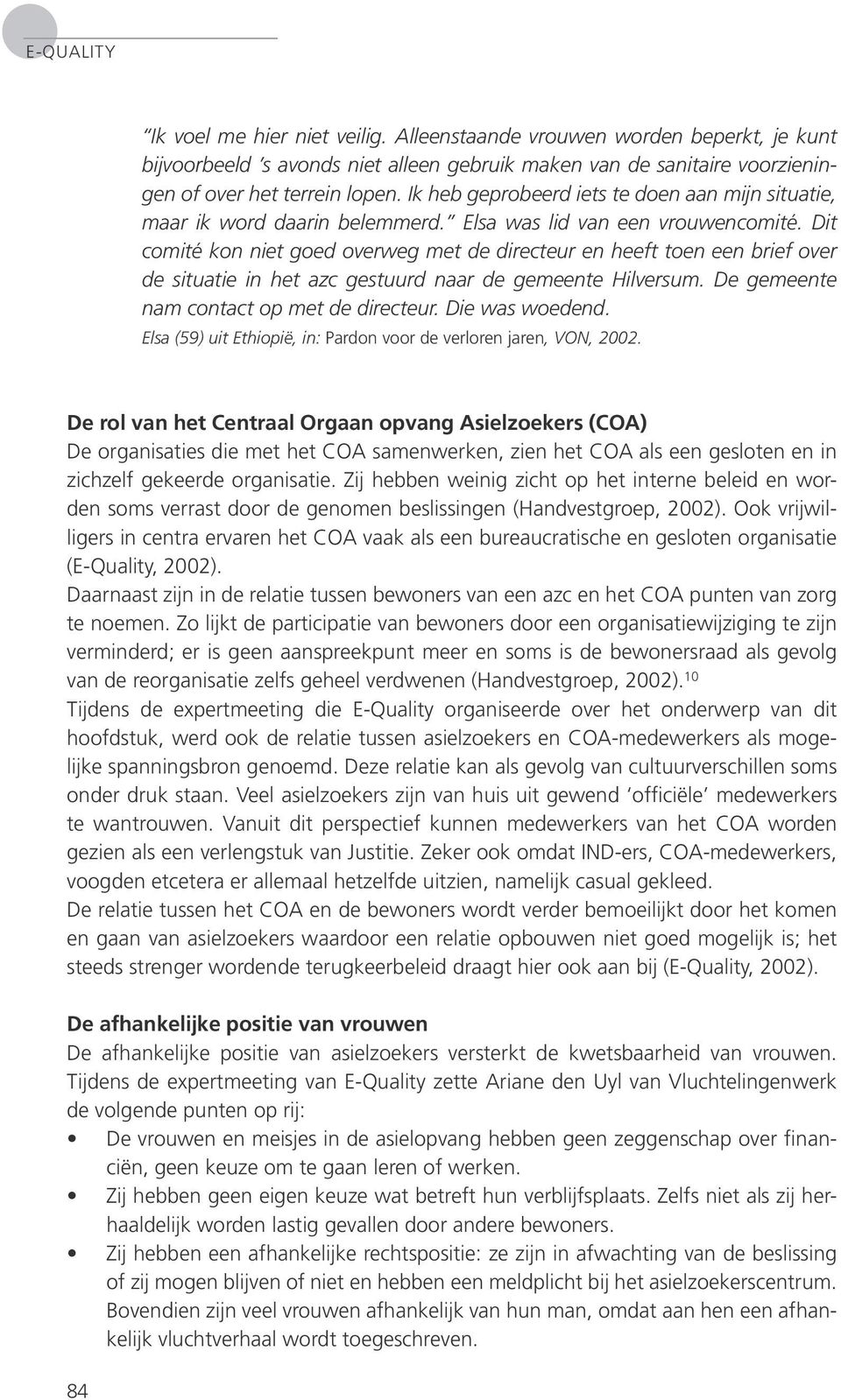 Dit comité kon niet goed overweg met de directeur en heeft toen een brief over de situatie in het azc gestuurd naar de gemeente Hilversum. De gemeente nam contact op met de directeur. Die was woedend.