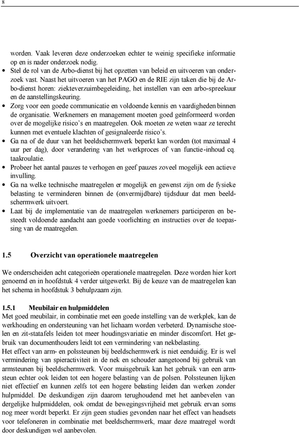 Naast het uitvoeren van het PAGO en de RIE zijn taken die bij de Arbo-dienst horen: ziekteverzuimbegeleiding, het instellen van een arbo-spreekuur en de aanstellingskeuring.