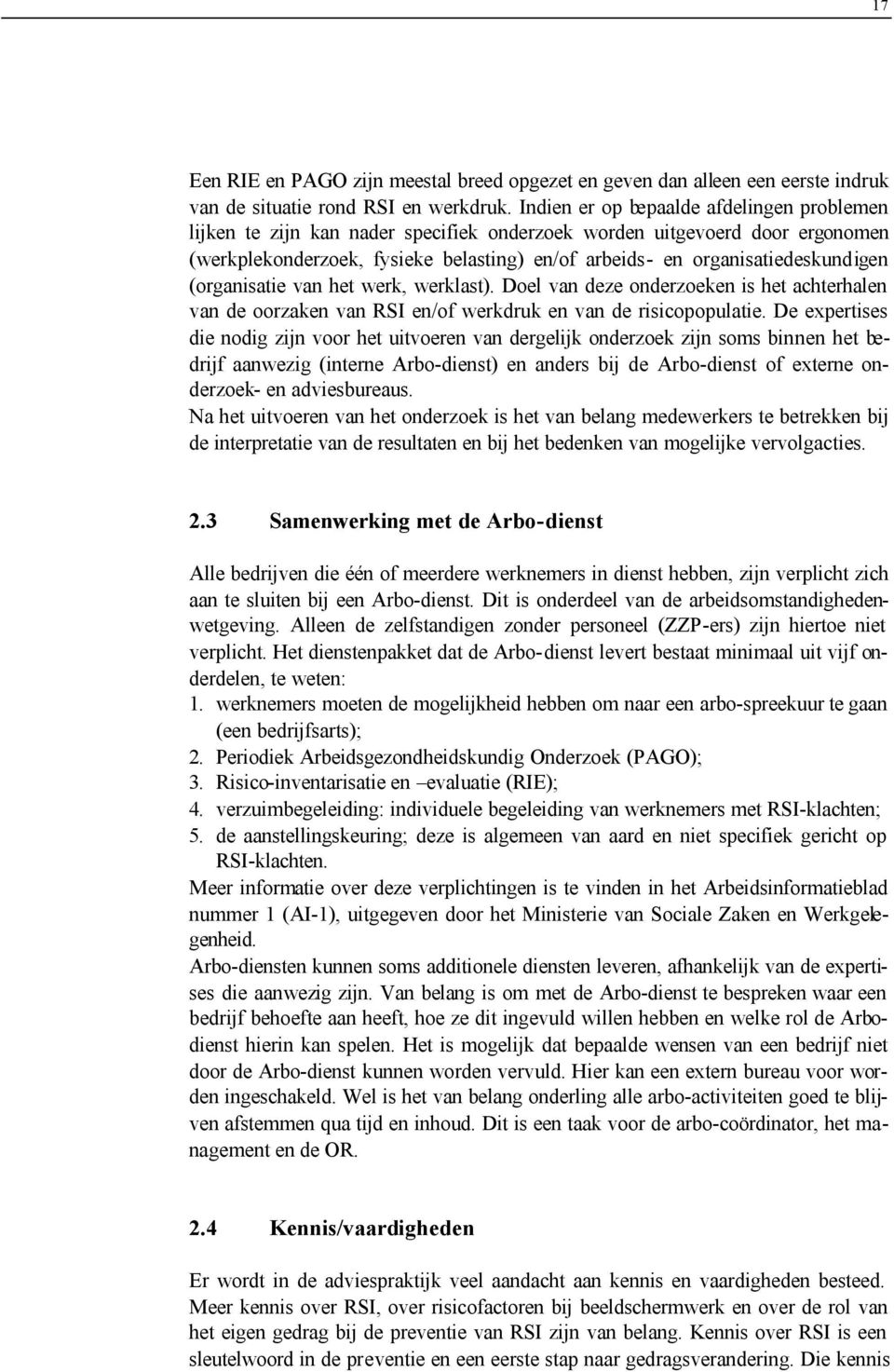 organisatiedeskundigen (organisatie van het werk, werklast). Doel van deze onderzoeken is het achterhalen van de oorzaken van RSI en/of werkdruk en van de risicopopulatie.