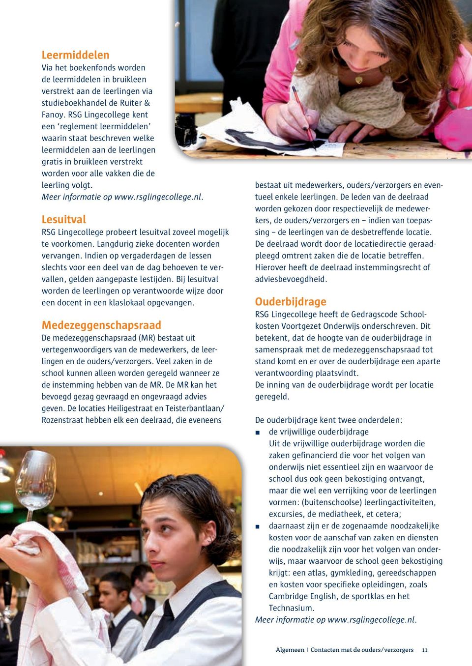Meer informatie op www.rsglingecollege.nl. Lesuitval RSG Lingecollege probeert lesuitval zoveel mogelijk te voorkomen. Langdurig zieke docenten worden vervangen.