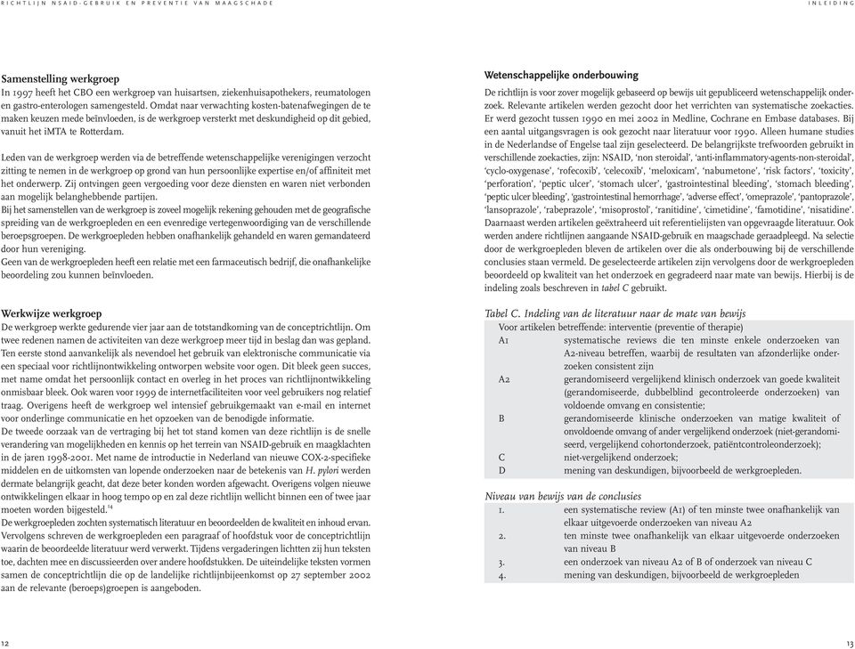 Leden van de werkgroep werden via de betreffende wetenschappelijke verenigingen verzocht zitting te nemen in de werkgroep op grond van hun persoonlijke expertise en/of affiniteit met het onderwerp.