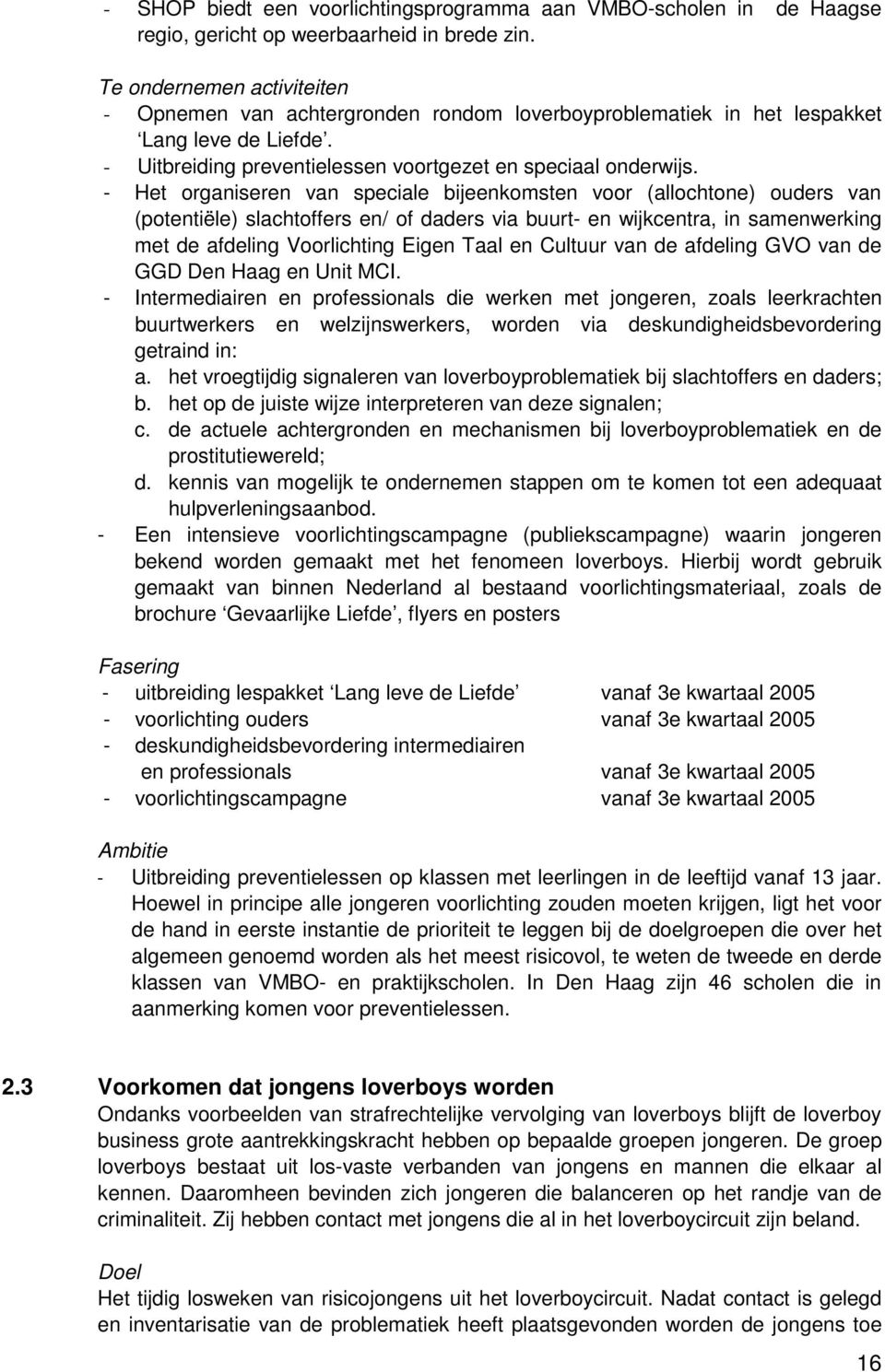 - Het organiseren van speciale bijeenkomsten voor (allochtone) ouders van (potentiële) slachtoffers en/ of daders via buurt- en wijkcentra, in samenwerking met de afdeling Voorlichting Eigen Taal en