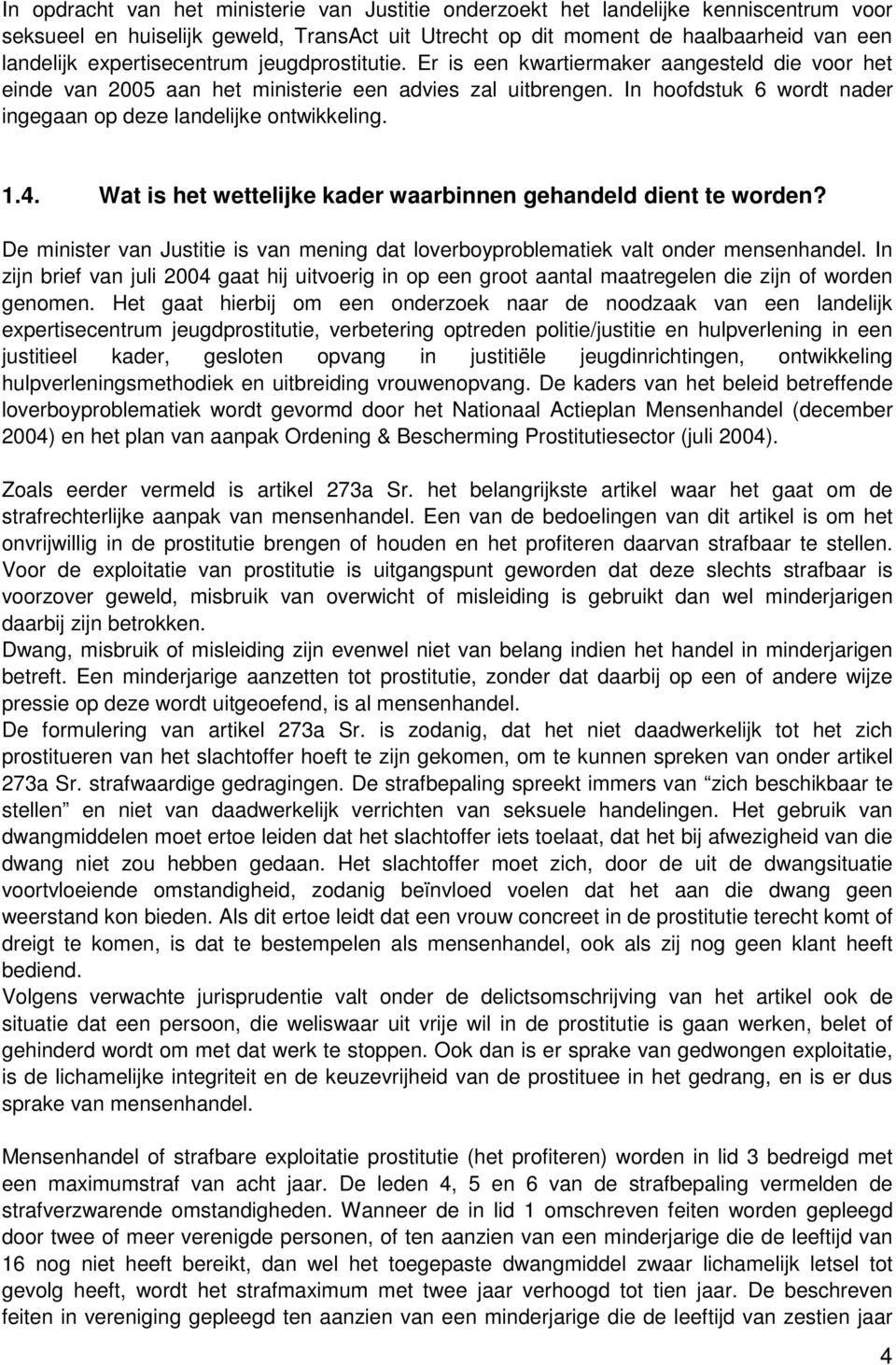 In hoofdstuk 6 wordt nader ingegaan op deze landelijke ontwikkeling. 1.4. Wat is het wettelijke kader waarbinnen gehandeld dient te worden?