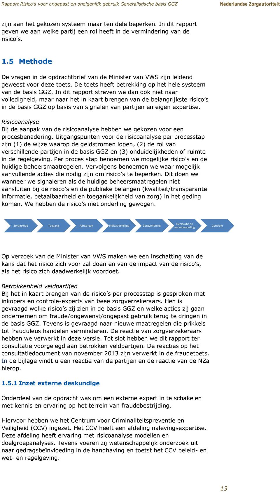 In dit rapport streven we dan ook niet naar volledigheid, maar naar het in kaart brengen van de belangrijkste risico s in de basis GGZ op basis van signalen van partijen en eigen expertise.