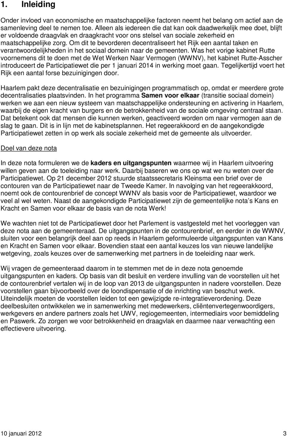 Om dit te bevorderen decentraliseert het Rijk een aantal taken en verantwoordelijkheden in het sociaal domein naar de gemeenten.