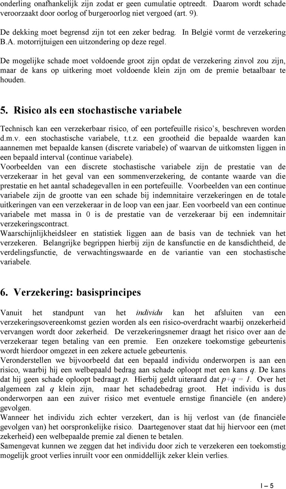 De mogelijke schade moet voldoende groot zijn opdat de verzekering zinvol zou zijn, maar de kans op uitkering moet voldoende klein zijn om de premie betaalbaar te houden. 5.