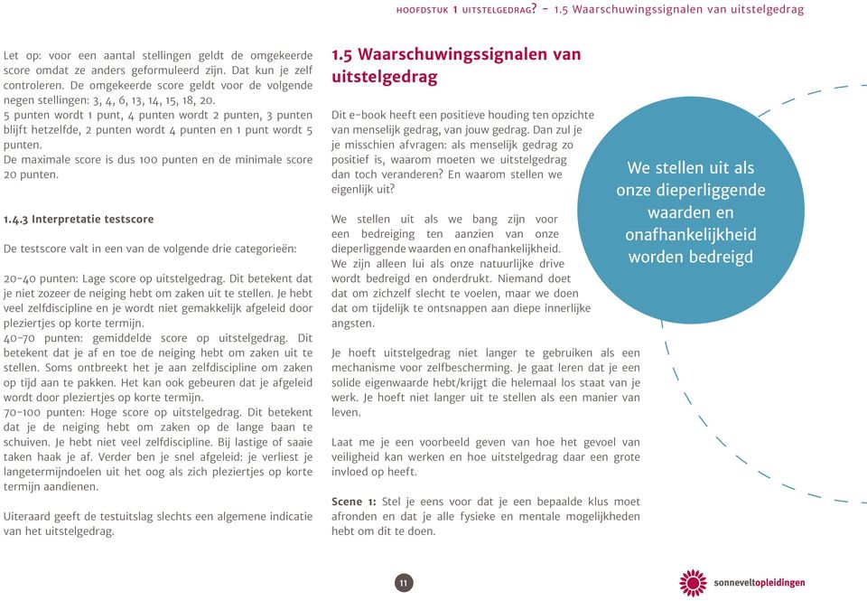 5 punten wordt 1 punt, 4 punten wordt 2 punten, 3 punten blijft hetzelfde, 2 punten wordt 4 punten en 1 punt wordt 5 punten. De maximale score is dus 100 punten en de minimale score 20 punten. 1.4.3 Interpretatie testscore De testscore valt in een van de volgende drie categorieën: 20-40 punten: Lage score op uitstelgedrag.