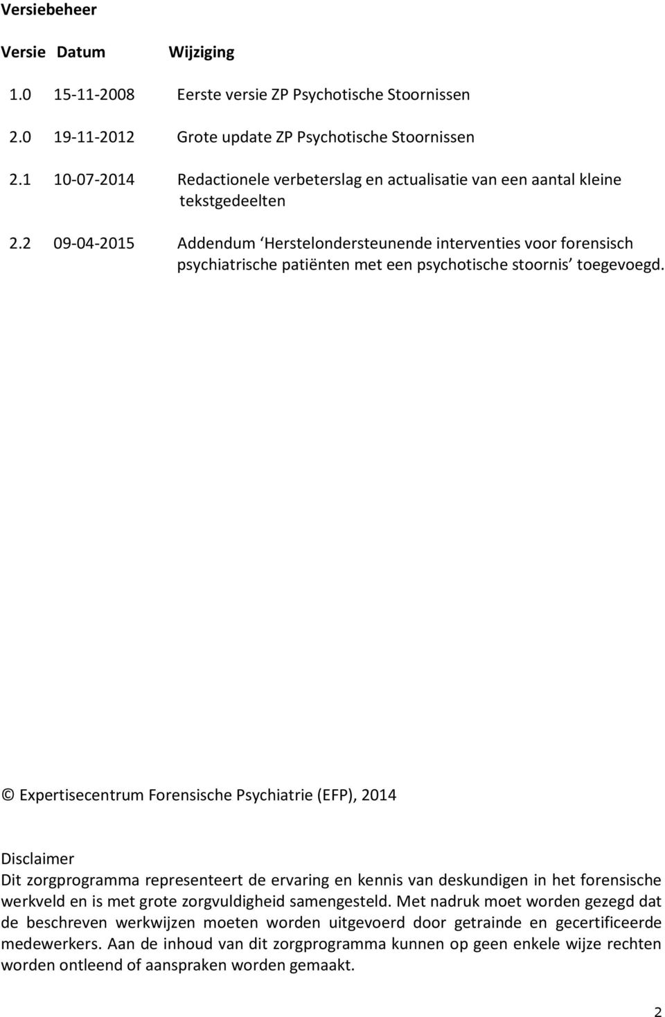 2 09-04-2015 Addendum Herstelondersteunende interventies voor forensisch psychiatrische patiënten met een psychotische stoornis toegevoegd.