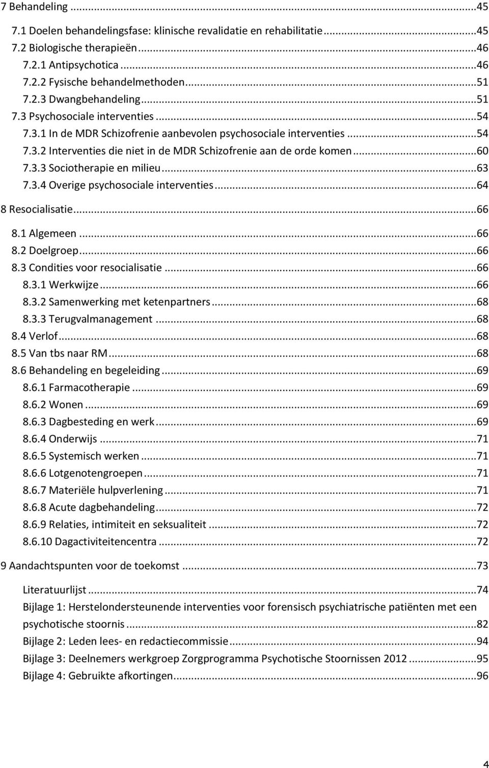 ..63 7.3.4 Overige psychosociale interventies...64 8 Resocialisatie...66 8.1 Algemeen...66 8.2 Doelgroep...66 8.3 Condities voor resocialisatie...66 8.3.1 Werkwijze...66 8.3.2 Samenwerking met ketenpartners.