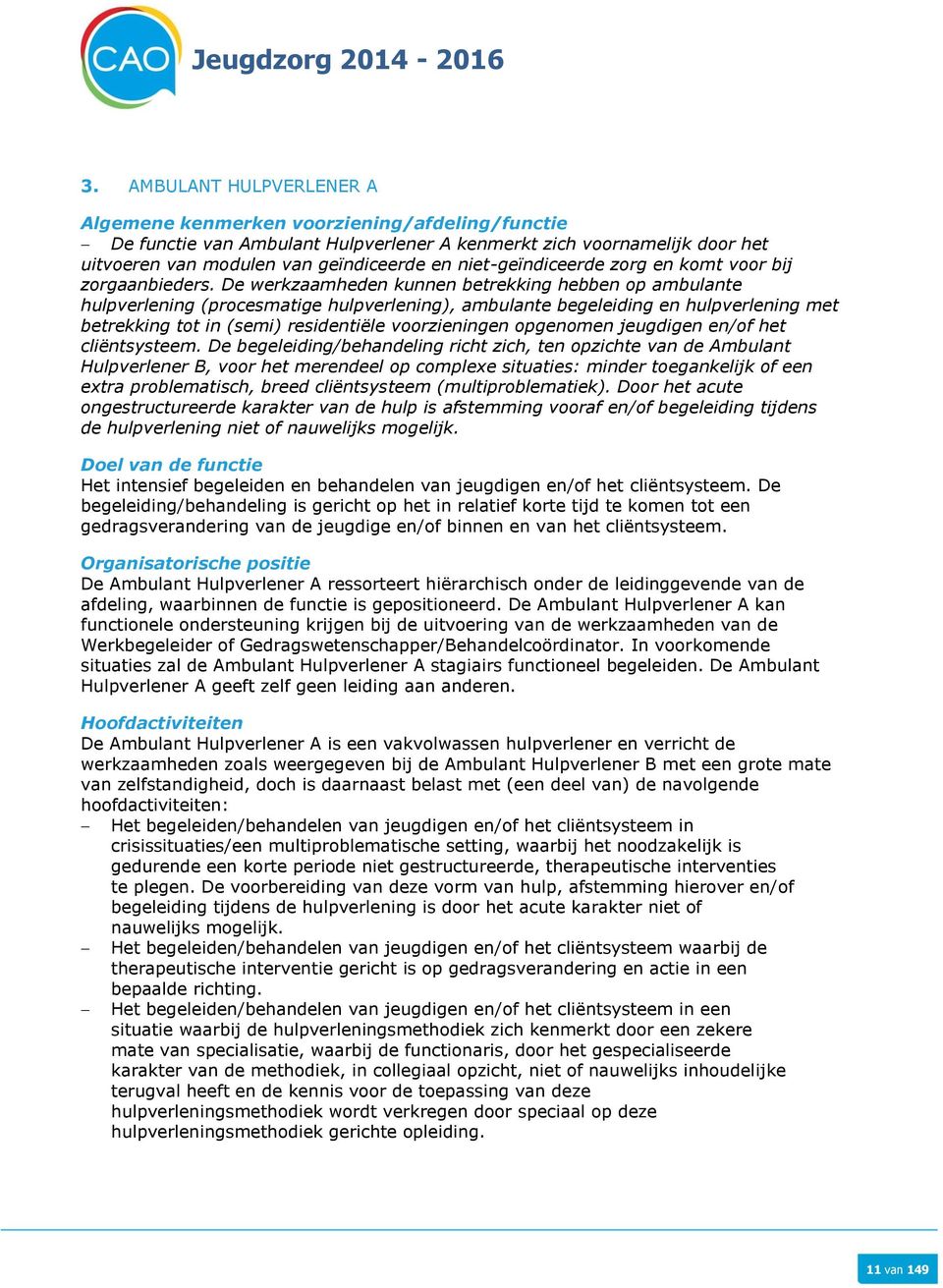 De werkzaamheden kunnen betrekking hebben op ambulante hulpverlening (procesmatige hulpverlening), ambulante begeleiding en hulpverlening met betrekking tot in (semi) residentiële voorzieningen